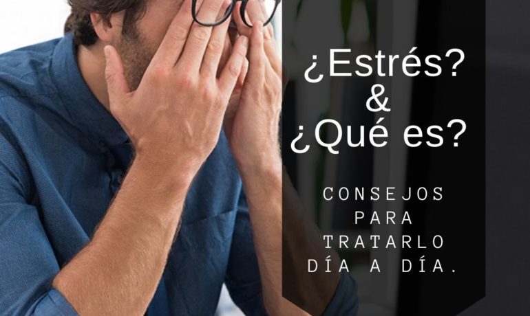 ¿Qué es el Estrés? / Consejos para tratar el Estrés